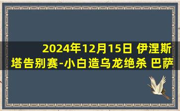 2024年12月15日 伊涅斯塔告别赛-小白造乌龙绝杀 巴萨2-1战胜皇马